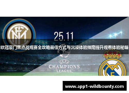 欧冠豪门焦点战观赛全攻略最佳方式与沉浸体验指南提升观看体验秘籍 欧冠豪门焦点战观赛全攻略最佳方式与沉浸体验指南提升观看体验秘籍