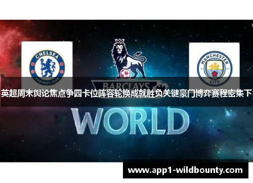 英超周末舆论焦点争四卡位阵容轮换成就胜负关键豪门博弈赛程密集下 英超周末舆论焦点争四卡位阵容轮换成就胜负关键豪门博弈赛程密集下