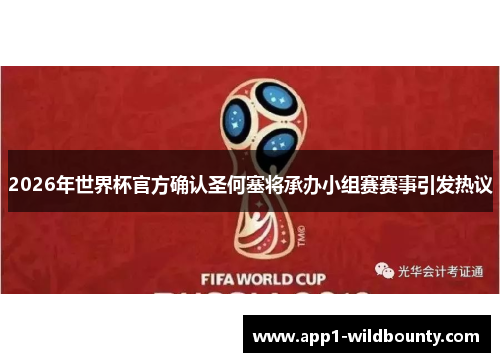 2026年世界杯官方确认圣何塞将承办小组赛赛事引发热议 2026年世界杯官方确认圣何塞将承办小组赛赛事引发热议