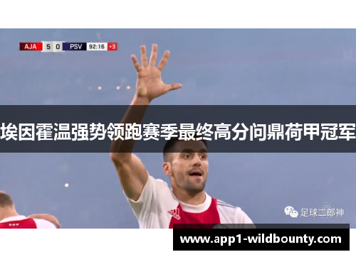 埃因霍温强势领跑赛季最终高分问鼎荷甲冠军 埃因霍温强势领跑赛季最终高分问鼎荷甲冠军